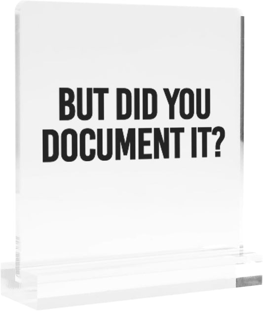 But Did You Document It Funny Office Gifts For Boss Coworker Employee Employer Manager Sarcastic Acrylic Desk Sign Decor Square Shaped Clear Home Office Desk Decor with Acrylic Stand 3.9 x 3.9 inch Transparent BST220